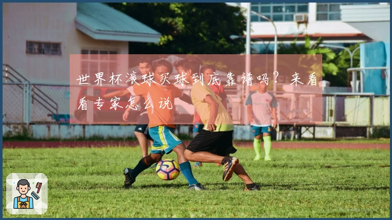 世界杯滚球买球到底靠谱吗？来看看专家怎么说