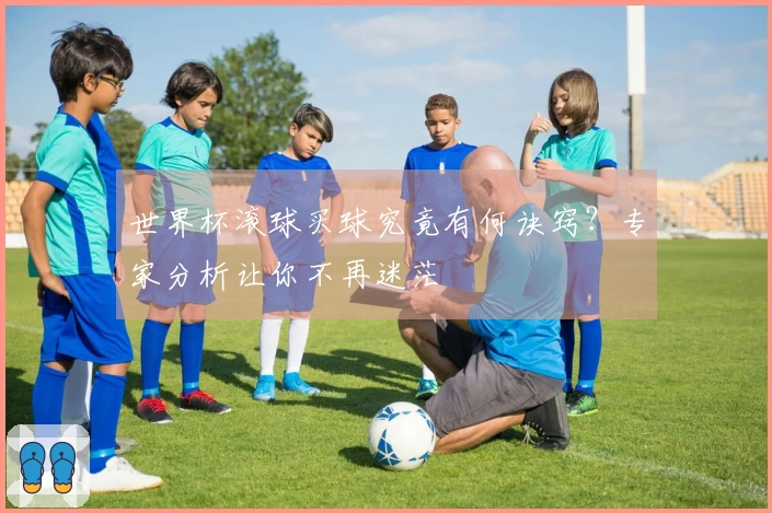 世界杯滚球买球究竟有何诀窍？专家分析让你不再迷茫