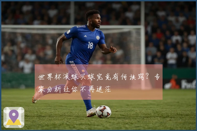 世界杯滚球买球究竟有何诀窍？专家分析让你不再迷茫