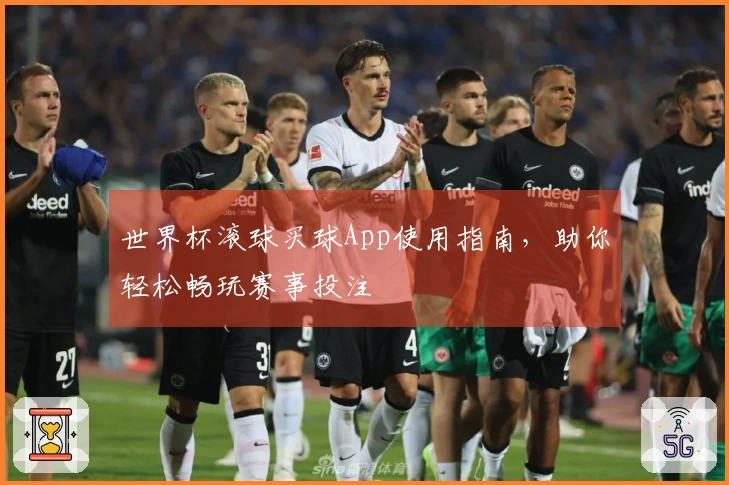 世界杯滚球买球App使用指南，助你轻松畅玩赛事投注