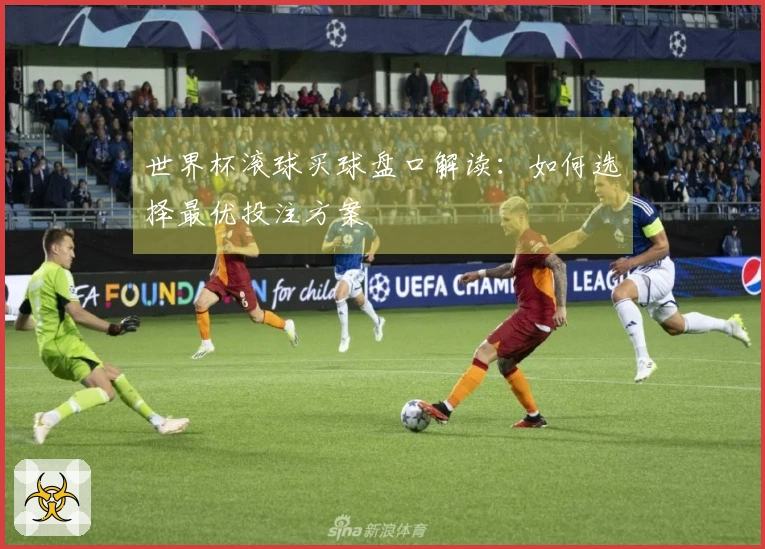 世界杯滚球买球盘口解读：如何选择最优投注方案